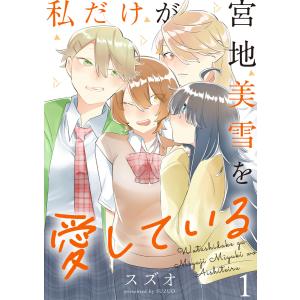 私だけが宮地美雪を愛している ストーリアダッシュ連載版 第1話 電子書籍版 / 著:スズオ 編集:ストーリアダッシュ｜ebookjapan