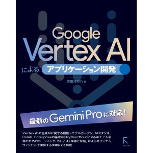 Google VertextAl によるアプリケーション開発 電子書籍版 / 著:掌田津耶乃｜ebookjapan