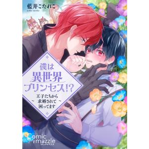 コミックマズル 僕は異世界プリンセス!?〜王子たちから求婚されて困ってます〜 電子書籍版 / 著:藍井こたれこ｜ebookjapan