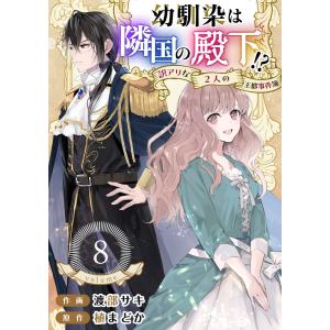 幼馴染は隣国の殿下!?〜訳アリな2人の王都事件簿〜 (8) 電子書籍版 / 渡部サキ/植まどか