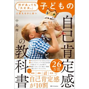 何があっても「大丈夫。」と思える子に育つ 子どもの自己肯定感の教科書 電子書籍版 / 中島輝｜ebookjapan