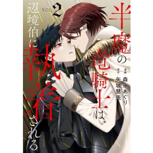 半魔の竜騎士は、辺境伯に執着される2 電子書籍版 / 漫画:森永あぐり 原作:矢城慧兎｜ebookjapan