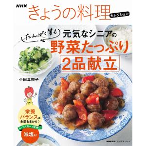 NHKきょうの料理セレクション 元気なシニアの野菜たっぷり たんぱく質も 2品献立 電子書籍版 / 小田 真規子(著)｜ebookjapan