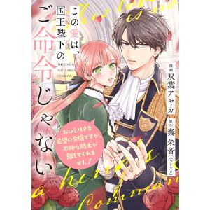 この愛は、国王陛下のご命令じゃない 〜おひとりさま希望の令嬢ですが、不仲な騎士が離してくれません!〜 3話 電子書籍版｜ebookjapan