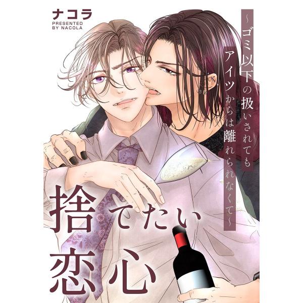 捨てたい恋心〜ゴミ以下の扱いされてもアイツからは離れられなくて〜 電子書籍版 / ナコラ