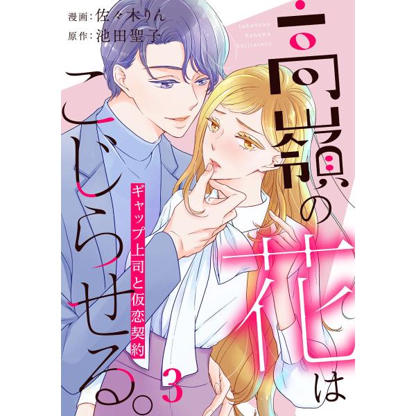 高嶺の花はこじらせる。〜ギャップ上司と仮恋契約〜3 電子書籍版 / 作画:佐々木りん 著:池田聖子