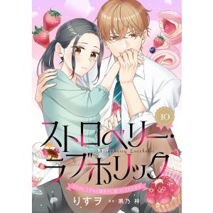 ストロベリー・ラブホリック〜甘やかし上手なお隣男子に餌づけされてます〜【分冊版】10話 電子書籍版 / りすヲ/原作:黒乃梓｜ebookjapan