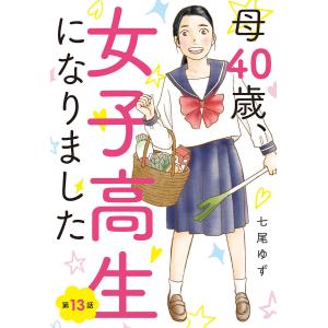 【単話売】母40歳、女子高生になりました (13) 電子書籍版 / 七尾ゆず｜ebookjapan