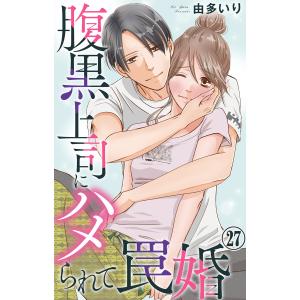 腹黒上司にハメられて罠婚 (27) 電子書籍版 / 由多いり｜ebookjapan