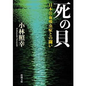 死の貝―日本住血吸虫症との闘い―(新潮文庫) 電子書籍版 / 小林照幸