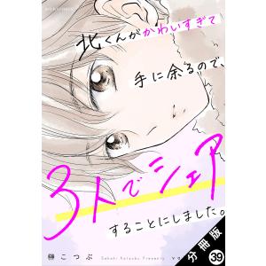 北くんがかわいすぎて手に余るので、3人でシェアすることにしました。 分冊版 : 39 電子書籍版 / 榊こつぶ(著)｜ebookjapan