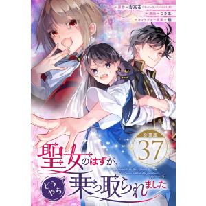 聖女のはずが、どうやら乗っ取られました【分冊版】 (37) 電子書籍版｜ebookjapan