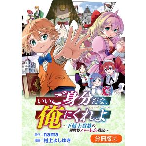 いいご身分だな、俺にくれよ 〜下剋上貴族の異世界ハーレム戦記〜【分冊版】 2巻 電子書籍版 / nama(原作)/村上よしゆき(漫画)｜ebookjapan