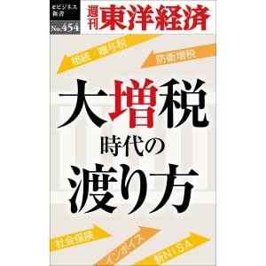 大増税時代の渡り方―週刊東洋経済eビジネス新書No.454 電子書籍版 / 編:週刊東洋経済編集部｜ebookjapan