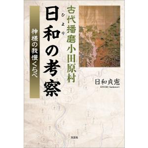 古代播磨小田原村日和(ひより)の考察 神様の我慢くらべ 電子書籍版 / 著:日和貞憲｜ebookjapan