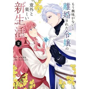 もう興味がないと離婚された令嬢の意外と楽しい新生活 (2) 電子書籍版 / 原作:和泉杏花 まんが:さびのぶち｜ebookjapan