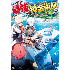 いずれ最強の錬金術師?16 電子書籍版 / 著:小狐丸 イラスト:人米｜ebookjapan