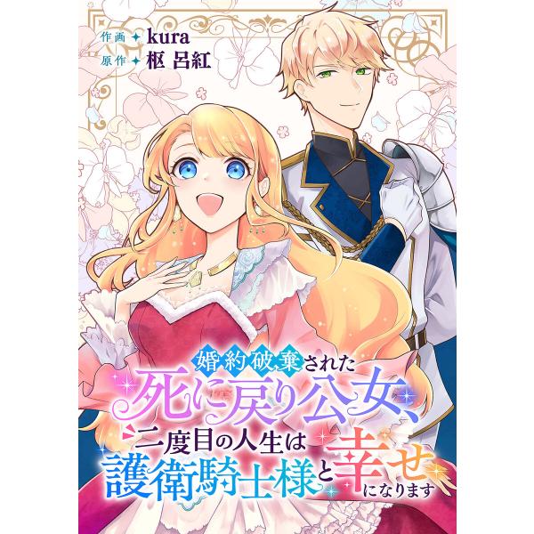 婚約破棄された死に戻り公女、二度目の人生は護衛騎士様と幸せになります 電子書籍版 / kura/枢呂...