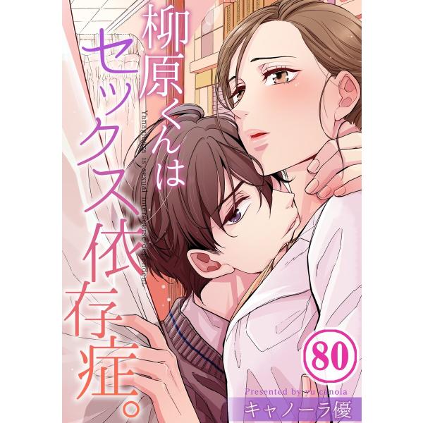 【フルカラー】柳原くんはセックス依存症。(80) 電子書籍版 / キャノーラ優