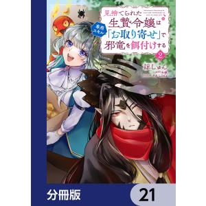 見捨てられた生贄令嬢は専用スキル「お取り寄せ」で邪竜を餌付けする【分冊版】 21 電子書籍版｜ebookjapan