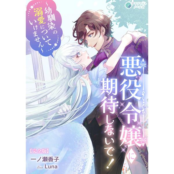 悪役令嬢に期待しないで!〜幼馴染の溺愛についていけません〜【完全版】 電子書籍版 / 一ノ瀬香子 イ...