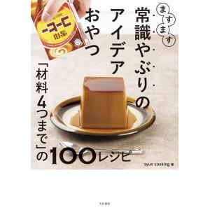 ますます常識やぶりのアイデアおやつ「材料4つまで」の100レシピ