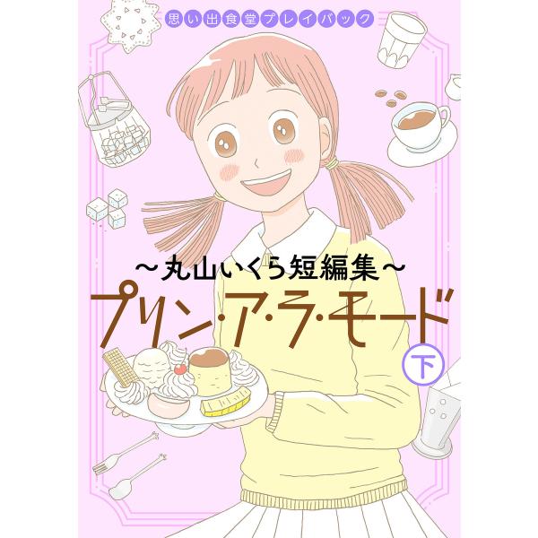 思い出食堂プレイバック〜丸山いくら短編集〜 プリンアラモード (下) 電子書籍版 / 著者:丸山いく...