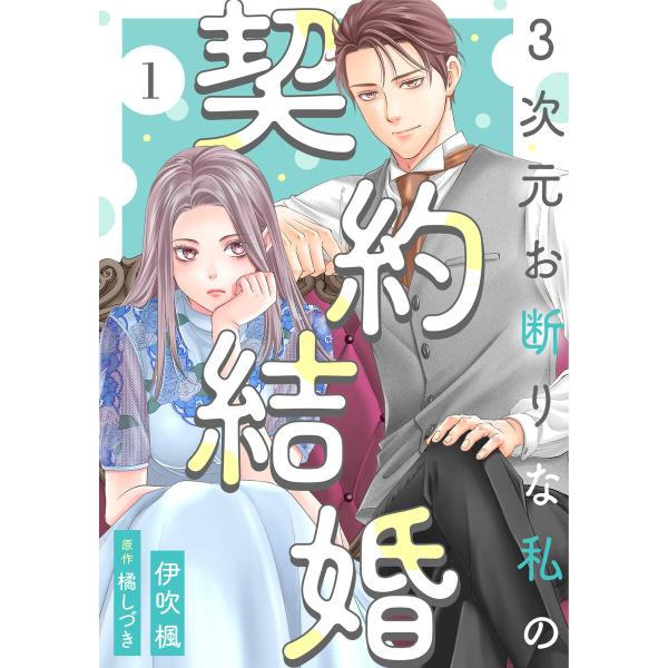 3次元お断りな私の契約結婚 : 1 電子書籍版 / 伊吹楓(著)/橘しづき(著)