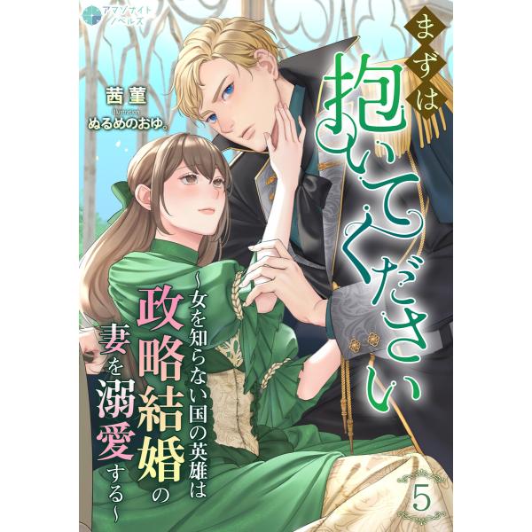 まずは抱いてください〜女を知らない国の英雄は政略結婚の妻を溺愛する〜(5) 電子書籍版 / 茜菫 イ...