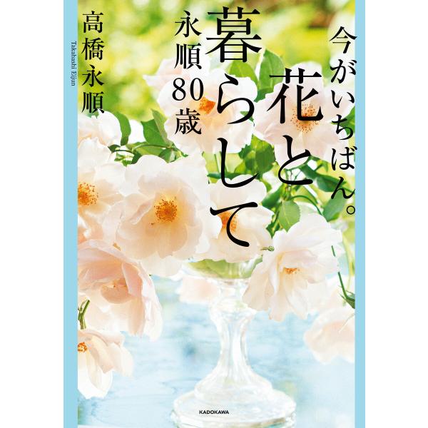 今がいちばん。花と暮らして永順80歳 電子書籍版 / 著者:高橋永順