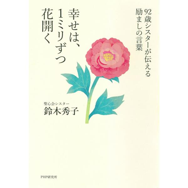 92歳シスターが伝える励ましの言葉 幸せは、1ミリずつ花開く 電子書籍版 / 鈴木秀子(著)
