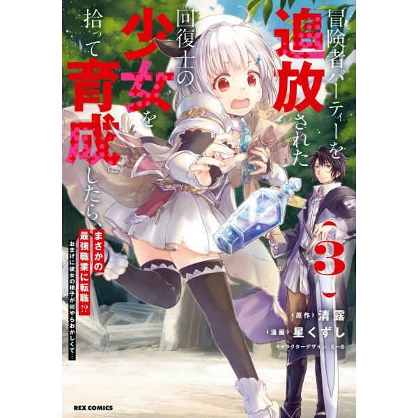 冒険者パーティーを追放された回復士の少女を拾って育成したら、まさかの最強職業に転職!? おまけに彼女...