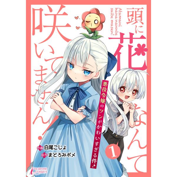 頭に花なんて咲いてません!悪役令嬢のツンがかわいすぎる件 1 電子書籍版 / 【著】白尾こじょ【原作...