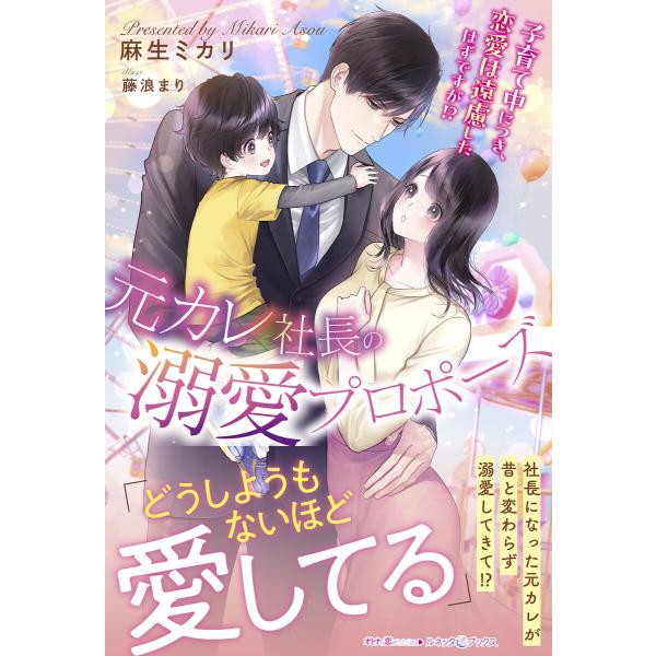 元カレ社長の溺愛プロポーズ 子育て中につき、恋愛は遠慮したはずですが!? 電子書籍版 / 麻生ミカリ...