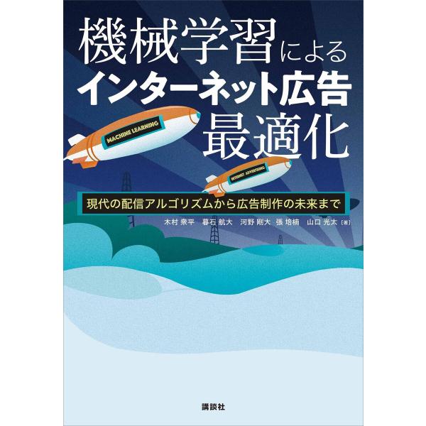 機械学習によるインターネット広告最適化 現代の配信アルゴリズムから広告制作の未来まで 電子書籍版
