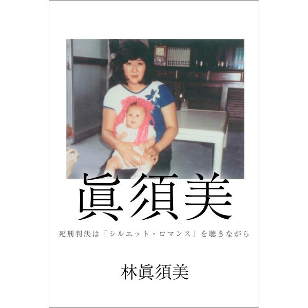眞須美 〜死刑判決は『シルエット・ロマンス』を聴きながら〜 電子書籍版 / 著:林眞須美 編集:高橋...