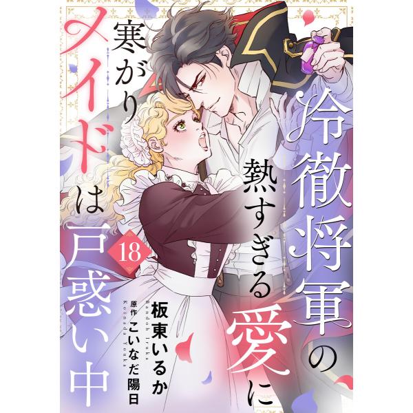 冷徹将軍の熱すぎる愛に寒がりメイドは戸惑い中18 電子書籍版 / 著:板東いるか 原作:こいなだ陽日