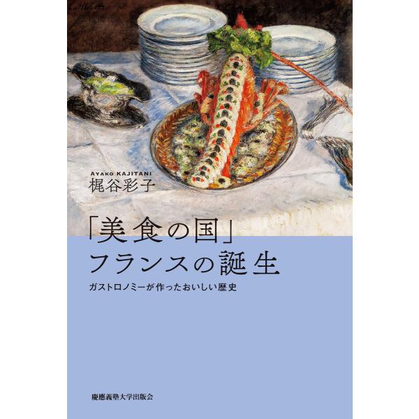 「美食の国」フランスの誕生 ガストロノミーが作ったおいしい歴史 電子書籍版 / 著:梶谷彩子