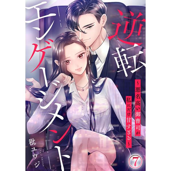 逆転エンゲージメント〜悪名高い御曹司が私にだけ甘すぎる〜 7巻 電子書籍版 / 秕ユウジ