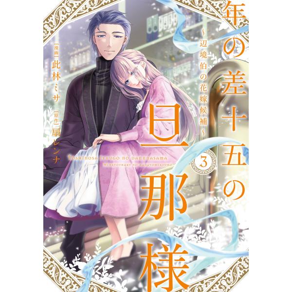 年の差十五の旦那様〜辺境伯の花嫁候補〜【単行本版】 3巻 電子書籍版 / 此林ミサ 扇レンナ