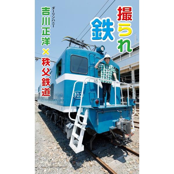 【デジタル限定】吉川正洋(ダーリンハニー)×秩父鉄道写真集「撮られ鉄」 電子書籍版 / 吉川正洋(ダ...