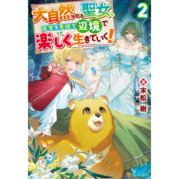 大自然を司る聖女、王宮を見捨て辺境で楽しく生きていく!2 電子書籍版 / 著:末松樹 イラスト:中條...