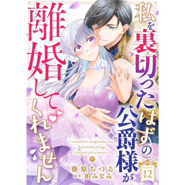私を裏切ったはずの公爵様が離婚してくれません(12) 電子書籍版 / 著:藤原ちづる 原作:柏みなみ...