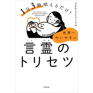 1日3秒唱えるだけ! 世界一叶いやすい言霊のトリセツ 電子書籍版 / 著者:Happinessエミえみ