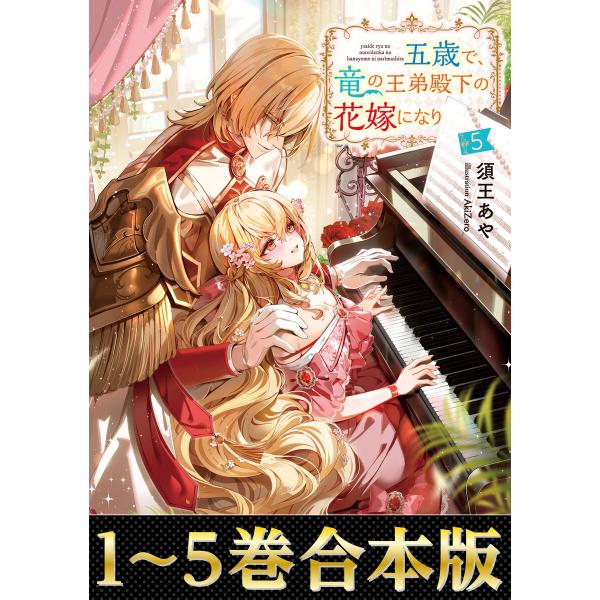 【合本版1-5巻】五歳で、竜の王弟殿下の花嫁になりました 電子書籍版 / 著:須王あや イラスト:A...