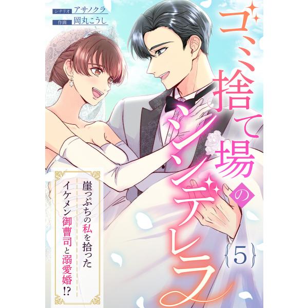 ゴミ捨て場のシンデレラ 〜崖っぷちの私を拾ったイケメン御曹司と溺愛婚!?〜(5) 電子書籍版 / 著...