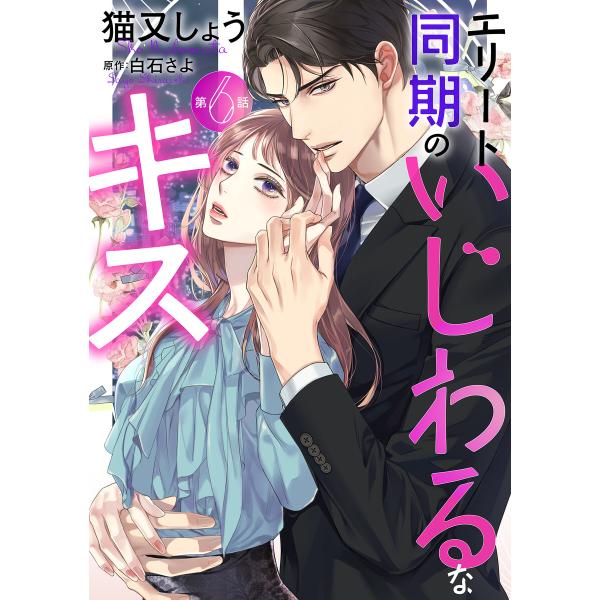 エリート同期のいじわるなキス 分冊版 : 6 電子書籍版 / 猫又しょう(著)/白石さよ(著)