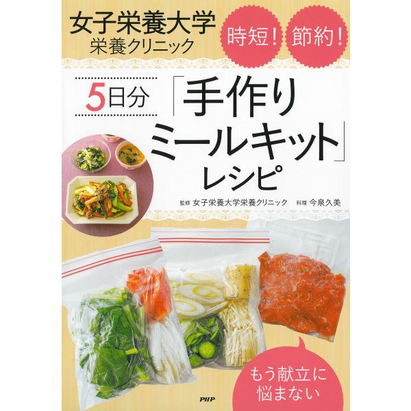 もう献立に悩まない 女子栄養大学栄養クリニック 時短! 節約! 5日分「手作りミールキット」レシピ ...