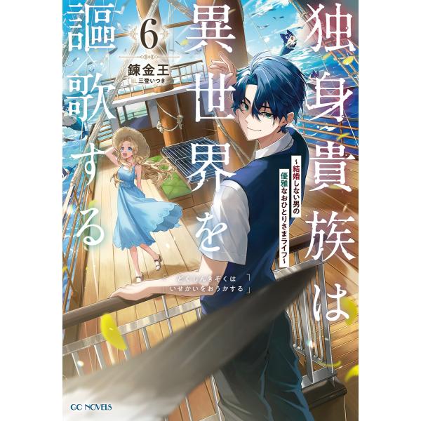 独身貴族は異世界を謳歌する〜結婚しない男の優雅なおひとりさまライフ〜 6 電子書籍版 / 小説:錬金...