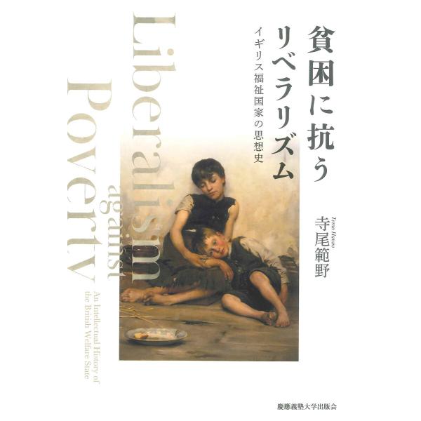 貧困に抗うリベラリズム イギリス福祉国家の思想史 電子書籍版 / 著:寺尾範野